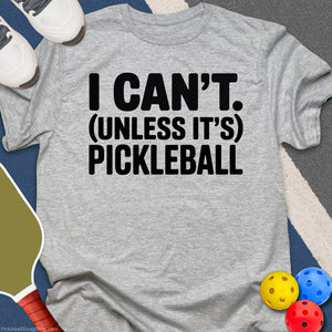 I Can't, Unless It's Pickleball T-Shirt