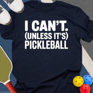 I Can't, Unless It's Pickleball T-Shirt