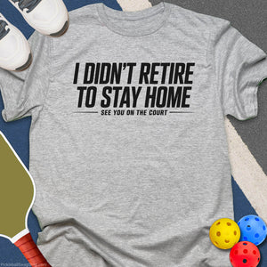 Didn’t Retire Stay Home T-Shirt
