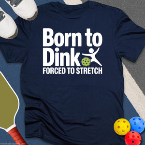 Born to Dink and Stretch T-Shirt