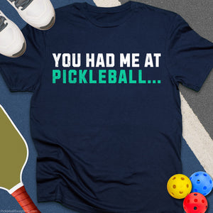 You Had Me at Pickleball T-Shirt