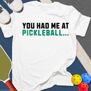 You Had Me at Pickleball T-Shirt