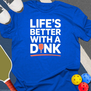 Life's Better With a Dink T-Shirt