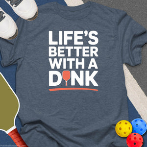 Life's Better With a Dink T-Shirt