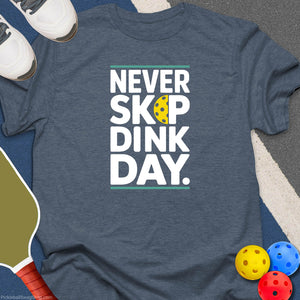 Never Skip Dink Day T-Shirt
