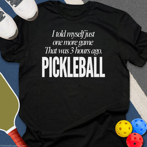 Told Myself One More Game Pickleball T-Shirt