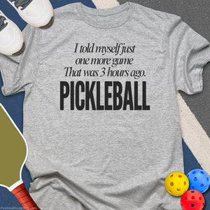 Told Myself One More Game Pickleball T-Shirt