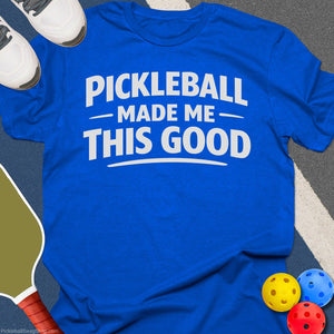Pickleball Made Me Good T-Shirt