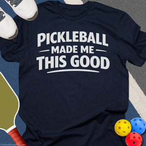 Pickleball Made Me Good T-Shirt