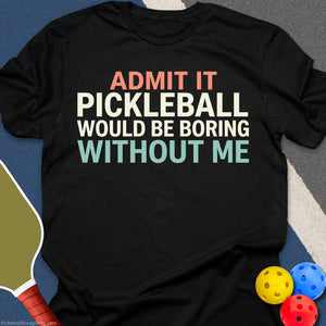 Pickleball Needs Me T-Shirt