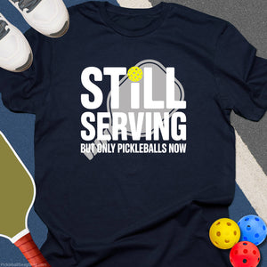 Still Serving Pickleball Now T-Shirt
