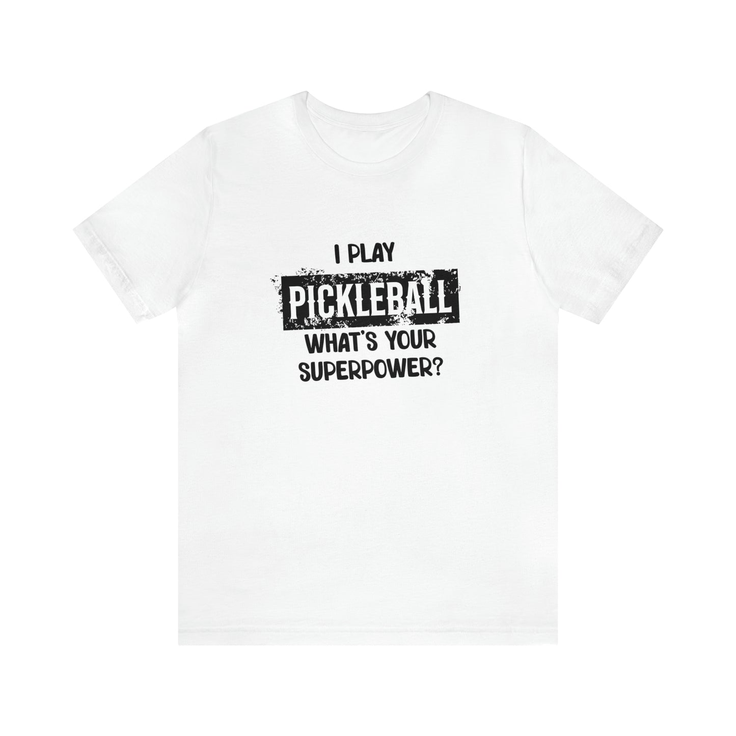 I Play Pickleball, What’s Your Superpower - T-Shirt