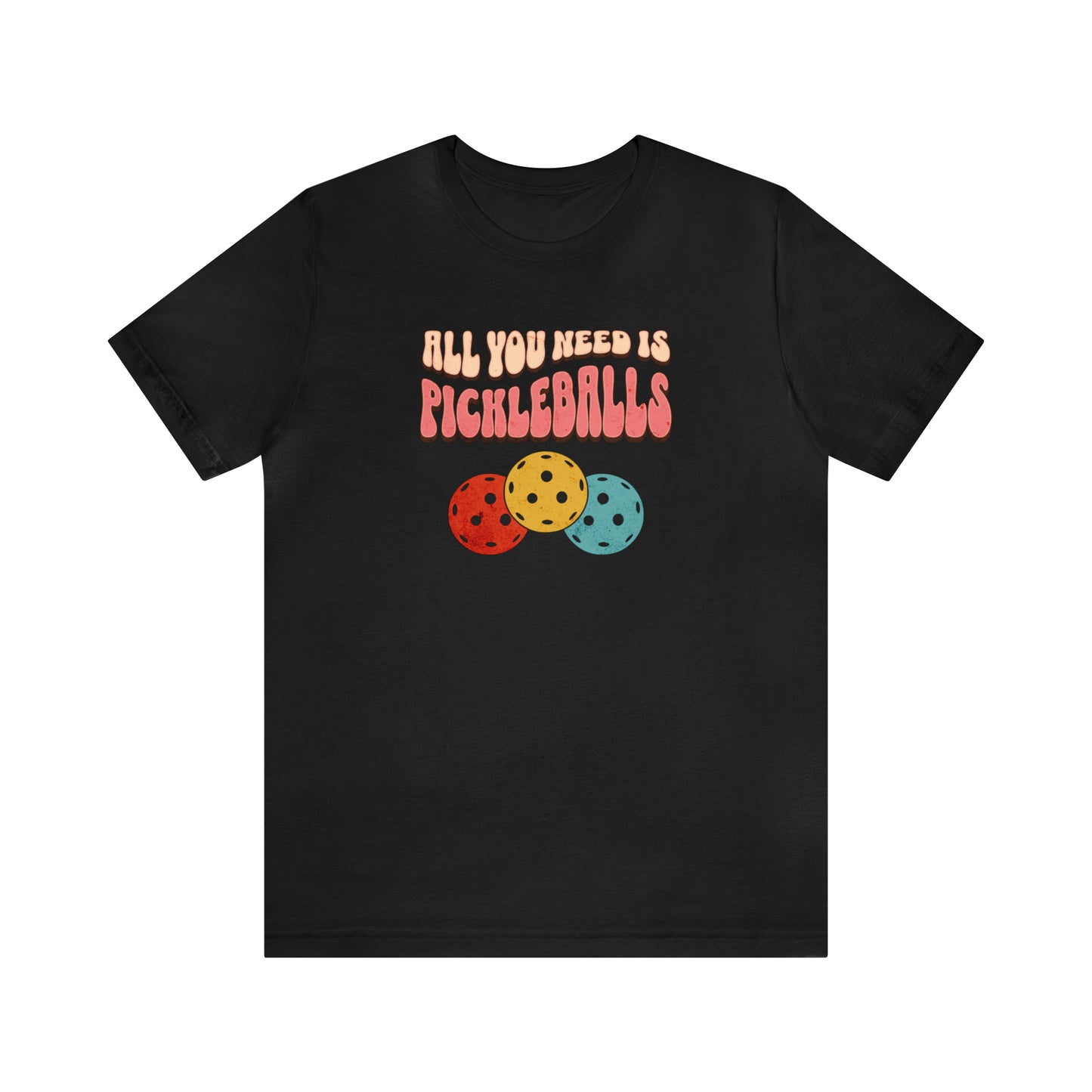 All You Need is Pickleballs T-Shirt