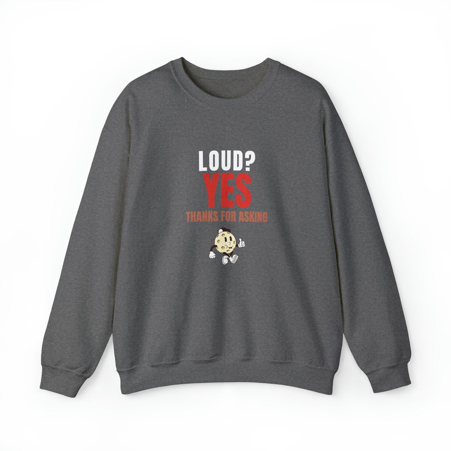 Loud? Yes, Thanks for Asking - Pickleball Sweatshirt