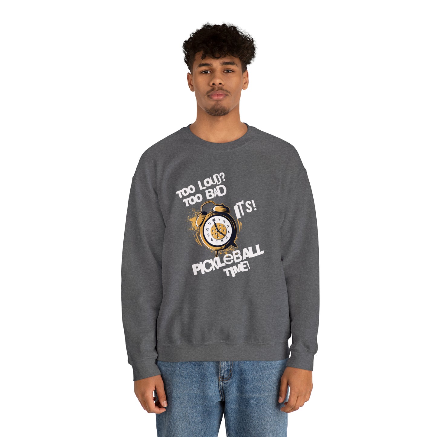 Too Loud, Too Bad, It's Pickleball Time Sweatshirt