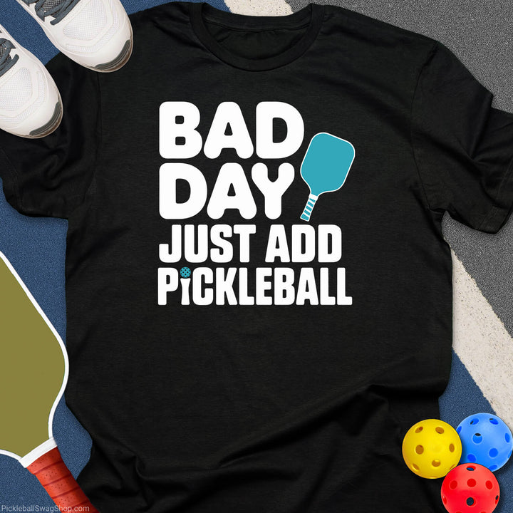 Bad Day Just Add Pickleball T-Shirt