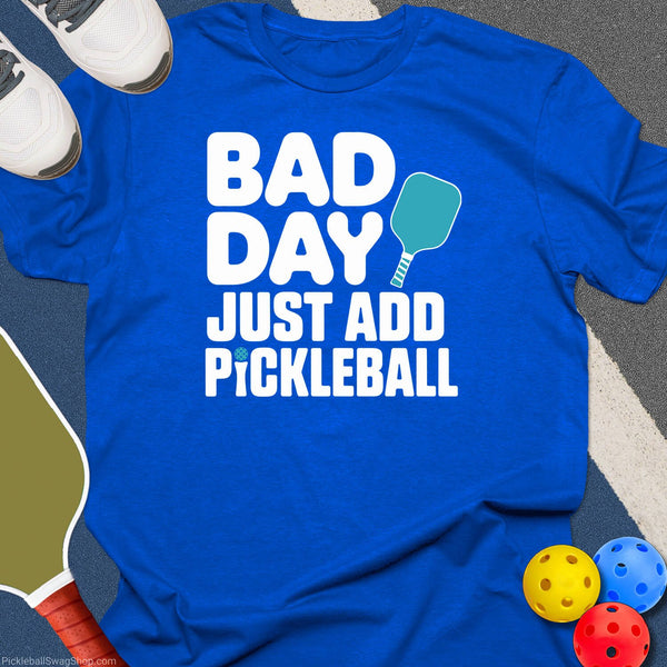 Bad Day Just Add Pickleball T-Shirt