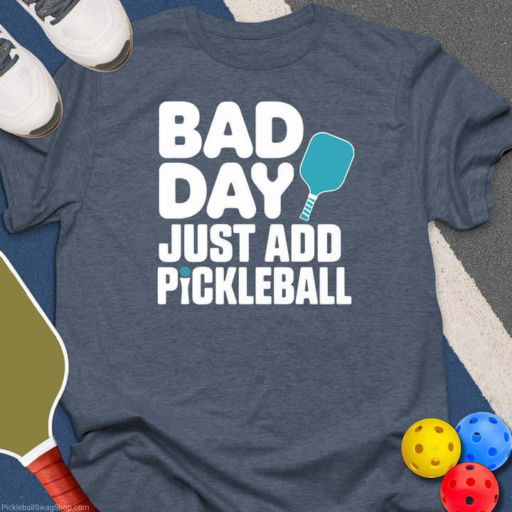 Bad Day Just Add Pickleball T-Shirt