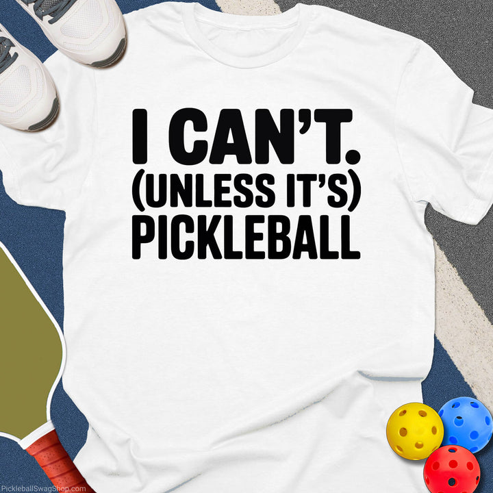 I Can't, Unless It's Pickleball T-Shirt