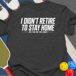 Didn’t Retire Stay Home T-Shirt
