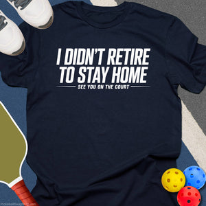 Didn’t Retire Stay Home T-Shirt