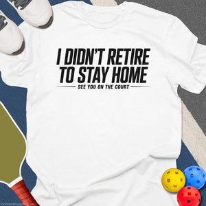 Didn’t Retire Stay Home T-Shirt