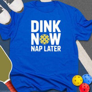 Dink Now Nap Later T-Shirt
