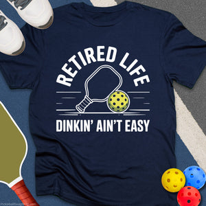 Retired Life Dinkin' Aint Easy T-Shirt
