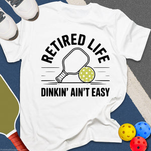 Retired Life Dinkin' Aint Easy T-Shirt