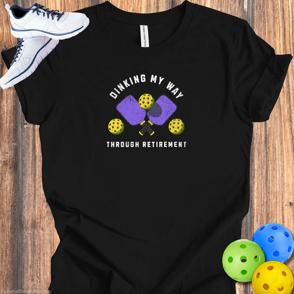 “Dinking My Way Through Retirement” Pickleball Tee