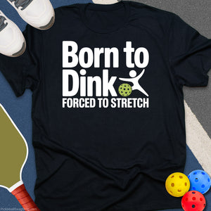 Born to Dink and Stretch T-Shirt