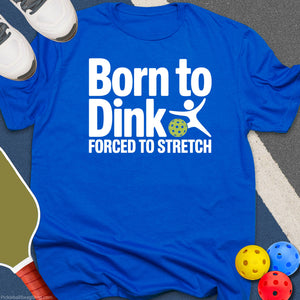 Born to Dink and Stretch T-Shirt
