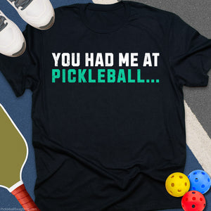 You Had Me at Pickleball T-Shirt