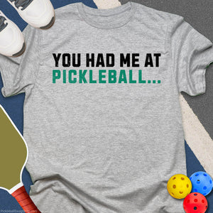 You Had Me at Pickleball T-Shirt