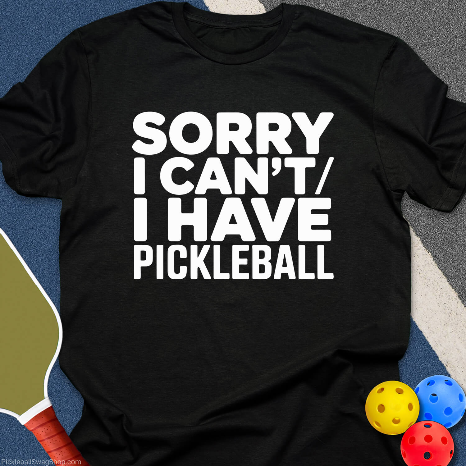 Have Pickleball Sorry T-Shirt