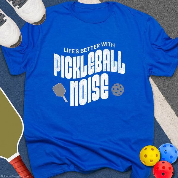 Life Better Pickleball Noise T-Shirt