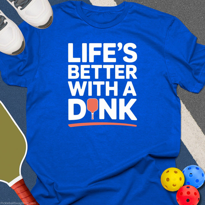 Life's Better With a Dink T-Shirt