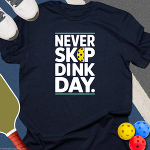 Never Skip Dink Day T-Shirt