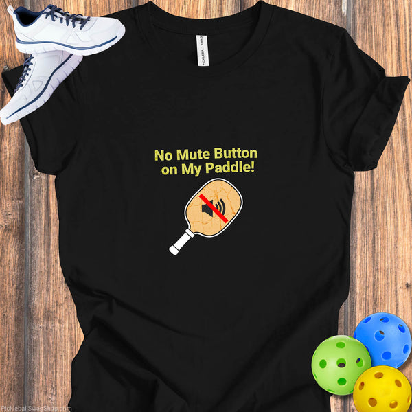 Pickleball Noise T-Shirt: No Mute Button