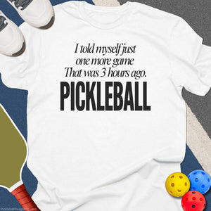 Told Myself One More Game Pickleball T-Shirt