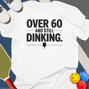 Over 60 Still Dinking T-Shirt
