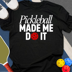 Pickleball Made Me T-Shirt