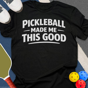 Pickleball Made Me Good T-Shirt