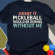 Pickleball Needs Me T-Shirt