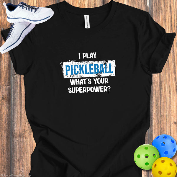 I Play Pickleball, What’s Your Superpower - T-Shirt