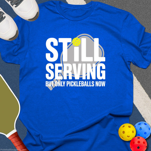 Still Serving Pickleball Now T-Shirt