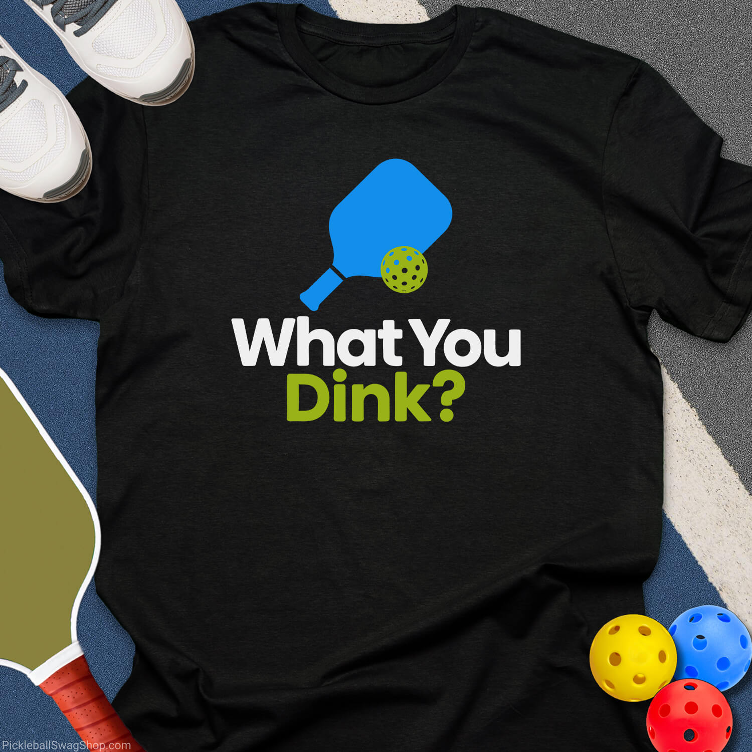 What You Dink T-Shirt